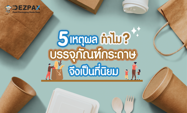 5 เหตุผล ทำไมบรรจุภัณฑ์กระดาษเป็นที่นิยม? 👀🌿